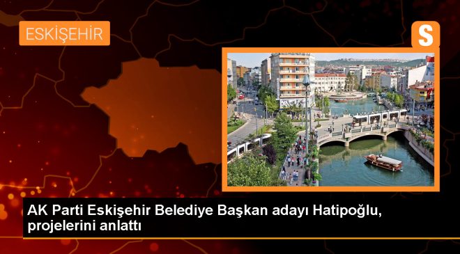 AK Parti Eskişehir Belediye Başkan Adayı Nebi Hatipoğlu, Projelerini Tanıttı